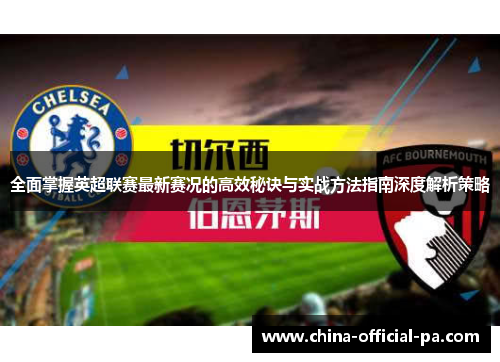 全面掌握英超联赛最新赛况的高效秘诀与实战方法指南深度解析策略