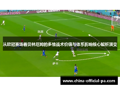 从欧冠赛场看贝林厄姆的多维战术价值与体系影响核心解析演变 从欧冠赛场看贝林厄姆的多维战术价值与体系影响核心解析演变