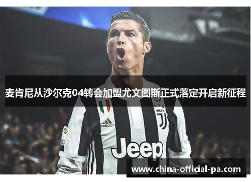 麦肯尼从沙尔克04转会加盟尤文图斯正式落定开启新征程